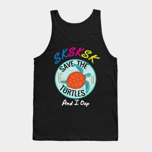 SKSKSK and I Oop Save The Turtles Gift Tank Top